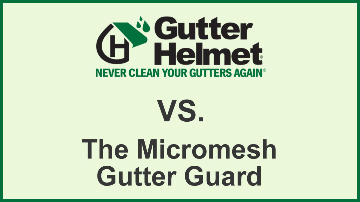 Gutter Guard Reviews: Gutter Helmet® vs. The Micromesh Gutter Guard
