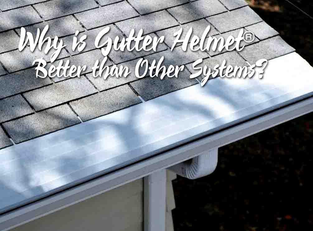 Why is Gutter Helmet® Better than Other Systems?