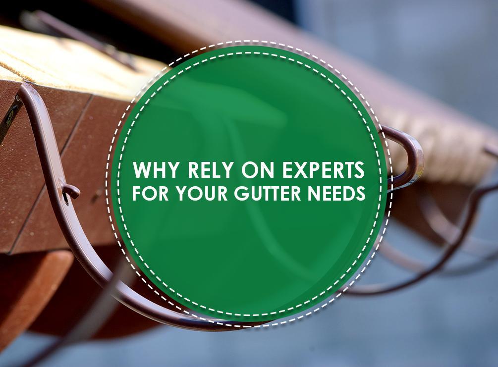 why rely on experts for your gutter needs