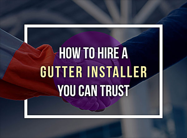 how to hire a gutter iInstaller you can trust