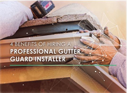 4 Benefits Of Hiring A Professional Gutter Guard Installer