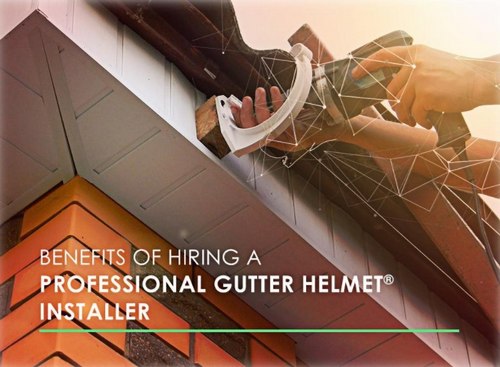 Benefits of Hiring a Professional Gutter Helmet® Installer