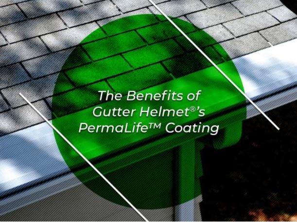 The Benefits of Gutter Helmet®’s PermaLife™ Coating