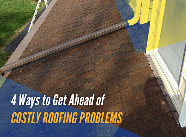 4 Ways to Get Ahead of Costly Roofing Problems