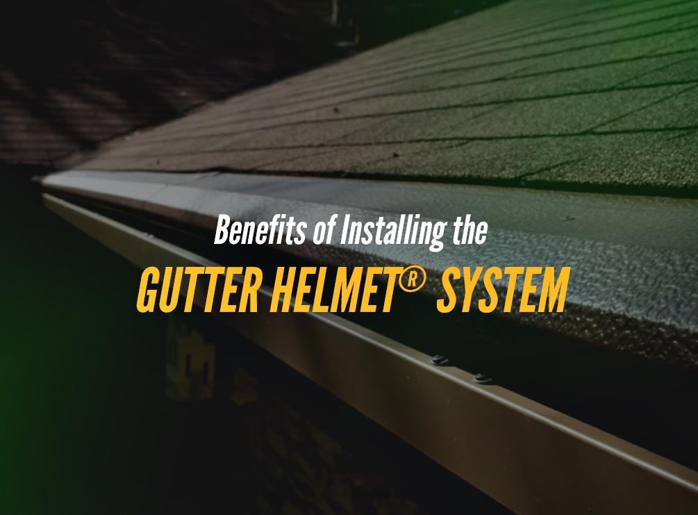 Benefits of Installing the Gutter Helmet System