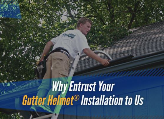 Why Entrust Your Gutter Helmet® Installation to Us