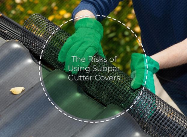 The Risks of Using Subpar Gutter Covers
